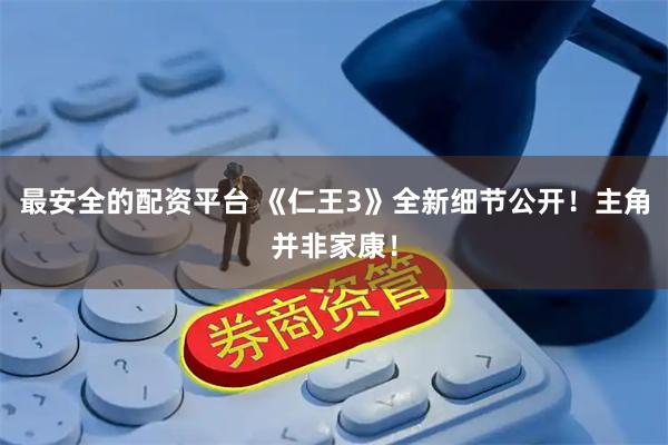 最安全的配资平台 《仁王3》全新细节公开！主角并非家康！